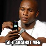 He's undefeated! | FLOYD MAYWEATHER; 50-0 AGAINST MEN; 5-0 AGAINST WOMEN | image tagged in mayweather phone,conor mcgregor,boxing,undefeated,domestic abuse | made w/ Imgflip meme maker