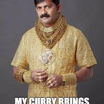 Indian Uncle T  | MY CURRY BRINGS THE GIRLS TO THE YARD | image tagged in indian uncle t | made w/ Imgflip meme maker
