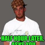 warmer season Scumbag Steve | PAYS YOU BACK 20 EVEN THOUGH HE OWES YOU 10; HALF HOUR LATER,  ASKS YOU TO BORROW 20 | image tagged in warmer season scumbag steve | made w/ Imgflip meme maker
