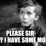 Oliver Twist | PLEASE SIR      MAY I HAVE SOME MORE? | image tagged in oliver twist,gruel,porridge | made w/ Imgflip meme maker