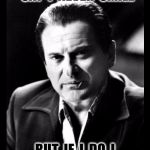 Joe Pesci sez,,, with black background | YOU  KNOW ,  PEOPLE  SAY  I  NEVER  SMILE; BUT  IF  I  DO, I  LOSE  MY  TOOTHPICK | image tagged in joe pesci sez  with black background | made w/ Imgflip meme maker
