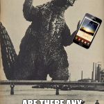 Godzilla Cellphone | HELLO HUMANS; ARE THERE ANY RECEPTION HERE? | image tagged in godzilla cellphone | made w/ Imgflip meme maker
