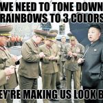 Kim Jong Il Notebooks | WE NEED TO TONE DOWN RAINBOWS TO 3 COLORS; THEY'RE MAKING US LOOK BAD | image tagged in kim jong il notebooks | made w/ Imgflip meme maker