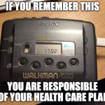 Walkman lightning cable | IF YOU REMEMBER THIS; YOU ARE RESPONSIBLE OF YOUR HEALTH CARE PLAN | image tagged in walkman lightning cable | made w/ Imgflip meme maker