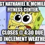 Oklahoma Weathermen | SSGT NATHANIEL R. MCMILLAN FITNESS CENTER. CLOSES @ 4:30 DUE TO INCLEMENT WEATHER | image tagged in oklahoma weathermen | made w/ Imgflip meme maker