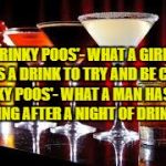 drinks | DRINKY POOS'- WHAT A GIRL CALLS A DRINK TO TRY AND BE CUTE. DRINKY POOS'- WHAT A MAN HAS THE MORNING AFTER A NIGHT OF DRINKING. | image tagged in drinks,drinkypoos,funny,funny memes,memes,drinking | made w/ Imgflip meme maker