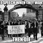 1964_berkeley | FREE SPEECH WHEN THEY WANT IT; THEN DIE | image tagged in 1964_berkeley | made w/ Imgflip meme maker