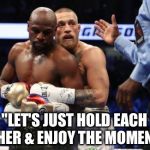 Hugs | "LET'S JUST HOLD EACH OTHER & ENJOY THE MOMENT!" | image tagged in hugs,memes,mayweather | made w/ Imgflip meme maker