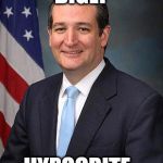 Ted Cruz | BIGLY; HYPOCRITE. | image tagged in ted cruz | made w/ Imgflip meme maker