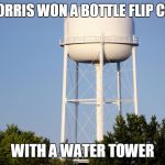 Chuck Norris water tower | CHUCK NORRIS WON A BOTTLE FLIP CHALLENGE; WITH A WATER TOWER | image tagged in water tower,chuck norris,memes | made w/ Imgflip meme maker