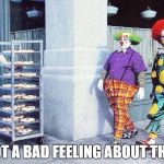 clowns and pies | I GOT A BAD FEELING ABOUT THIS... | image tagged in clowns and pies | made w/ Imgflip meme maker
