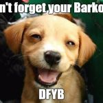 dogsmile2 | Don't forget your Barkode; DFYB | image tagged in dogsmile2 | made w/ Imgflip meme maker