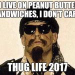 GG ALLIN | "I LIVE ON PEANUT BUTTER SANDWICHES, I DON'T CARE"; THUG LIFE 2017 | image tagged in gg allin,memes,outlaw scumfuc,peanut butter | made w/ Imgflip meme maker