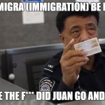 Immigration Agent's Thoughts | LA MIGRA (IMMIGRATION) BE LIKE; WHERE THE F*** DID JUAN GO AND HIDE? | image tagged in immigration agent,illegal immigration,deportation,trump immigration policy | made w/ Imgflip meme maker