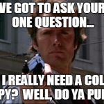 Clint Eastwood | YOU'VE GOT TO ASK YOURSELF ONE QUESTION... DO I REALLY NEED A COLOR COPY?  WELL, DO YA PUNK? | image tagged in clint eastwood | made w/ Imgflip meme maker