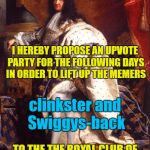 They're not so far away from the magic mark of 1,000,000 points!!!! | I HEREBY PROPOSE AN UPVOTE PARTY FOR THE FOLLOWING DAYS IN ORDER TO LIFT UP THE MEMERS; clinkster and Swiggys-back; TO THE THE ROYAL CLUB OF MILLIONAIRES OF IMGFLIP.COM | image tagged in king louis xiv sun king,memes,funny,one million points,imgflip users,upvote week | made w/ Imgflip meme maker