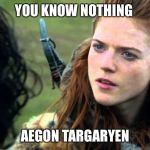 You know nothing Jon Snow | YOU KNOW NOTHING; AEGON TARGARYEN | image tagged in you know nothing jon snow | made w/ Imgflip meme maker