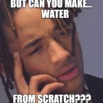 Mind Blown | BUT CAN YOU MAKE...  

WATER; FROM SCRATCH??? | image tagged in mind blown | made w/ Imgflip meme maker