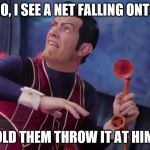 We are number one  | OH NO, I SEE A NET FALLING ONTO ME; I JUST TOLD THEM THROW IT AT HIM NOT ME | image tagged in we are number one | made w/ Imgflip meme maker