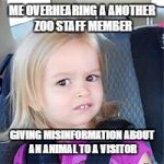Side eyeing Chloe  | ME OVERHEARING A ANOTHER ZOO STAFF MEMBER; GIVING MISINFORMATION ABOUT AN ANIMAL TO A VISITOR | image tagged in side eyeing chloe | made w/ Imgflip meme maker
