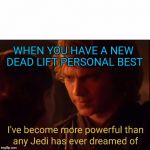 Don't let those gains go to your head | WHEN YOU HAVE A NEW DEAD LIFT PERSONAL BEST | image tagged in anakin force,weight lifting,fitness,gym | made w/ Imgflip meme maker
