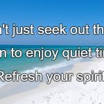 Doctor Beach | Don't just seek out thrills. Learn to enjoy quiet times. Refresh your spirit. | image tagged in doctor beach | made w/ Imgflip meme maker