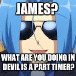 James | JAMES? WHAT ARE YOU DOING IN DEVIL IS A PART TIMER? | image tagged in james | made w/ Imgflip meme maker