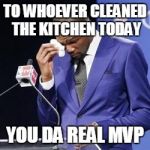 you da real mvp | TO WHOEVER CLEANED THE KITCHEN TODAY; YOU DA REAL MVP | image tagged in you da real mvp | made w/ Imgflip meme maker