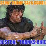 Sylvester Stallone Thumbs Up | HOUSTON! TRUMP SAYS GOOD LUCK; HOUSTON, "THANKS CHIEF" | image tagged in sylvester stallone thumbs up | made w/ Imgflip meme maker