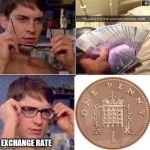 (I think it's euros) This is why I'm a brexiteer | EXCHANGE RATE | image tagged in peter parker glasses,memes,rich kids,snapchat,buggyleroast,inflation | made w/ Imgflip meme maker