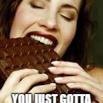 Chocolate | SOMETIMES; YOU JUST GOTTA HAVE CARBS | image tagged in chocolate | made w/ Imgflip meme maker