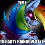 rainbow factory dashie | TIME; TO PARTY RAINBOW STYLE | image tagged in rainbow factory dashie | made w/ Imgflip meme maker
