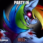 rainbow factory dashie | PARTY IN; HELL | image tagged in rainbow factory dashie | made w/ Imgflip meme maker