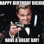 Leonardo Dicaprio Hi Resolution | HAPPY BIRTHDAY RICHIE; HAVE A GREAT DAY! | image tagged in leonardo dicaprio hi resolution | made w/ Imgflip meme maker