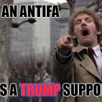 Antifa Insanity... When the anti fascists are the REAL fascists | WHEN AN ANTIFA; SPOTS A TRUMP SUPPORTER; TRUMP | image tagged in invasion of the body snatchers,antifa,trump | made w/ Imgflip meme maker