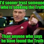 Jesus is your one and only Guide not anyone else who claims to speak for Him | I'd sooner trust someone who is seeking the Truth; Than anyone who says he have found the Truth | image tagged in captain picard pointing,memes,acim,jesus,spirituality,truth | made w/ Imgflip meme maker