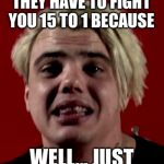 Crybaby snowflake thugs | ANTIFA:; THEY HAVE TO FIGHT YOU 15 TO 1 BECAUSE; WELL... JUST LOOK AT IT | image tagged in antifa cuck | made w/ Imgflip meme maker
