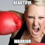 woman boxing anger1 | BEAUTIFUL; WARRIOR | image tagged in woman boxing anger1 | made w/ Imgflip meme maker