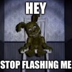 fnaf | HEY; STOP FLASHING ME | image tagged in fnaf | made w/ Imgflip meme maker