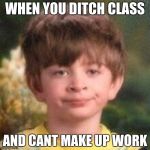Annoyed | WHEN YOU DITCH CLASS; AND CANT MAKE UP WORK | image tagged in annoyed | made w/ Imgflip meme maker