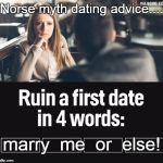 ruin first date | Norse myth dating advice.... marry  me  or  else! | image tagged in ruin first date | made w/ Imgflip meme maker