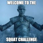 aion game of thrones resurrect | WELCOME TO THE; SQUAT CHALLENGE | image tagged in aion game of thrones resurrect | made w/ Imgflip meme maker