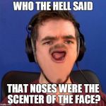 MouthNoseSepticEye | WHO THE HELL SAID; THAT NOSES WERE THE SCENTER OF THE FACE? | image tagged in oh maaaaaaaan - jacksepticeye | made w/ Imgflip meme maker