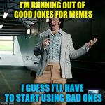 I really don't want to resort to dead baby jokes
 | I'M RUNNING OUT OF GOOD JOKES FOR MEMES; I GUESS I'LL HAVE TO START USING BAD ONES | image tagged in eli manning bad comedian | made w/ Imgflip meme maker
