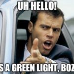 Asshole Driver | UH HELLO! IT'S A GREEN LIGHT, BOZO! | image tagged in asshole driver | made w/ Imgflip meme maker