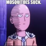 Don't they? | MOSQUITOES SUCK. | image tagged in one punch man,pun,funny,anime,manga | made w/ Imgflip meme maker