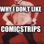 Chris Farley | WHY I DON,T LIKE; COMICSTRIPS | image tagged in chris farley | made w/ Imgflip meme maker