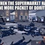 Dead people | WHEN THE SUPERMARKET HAS ONE MORE PACKET OF DORITOS | image tagged in dead people | made w/ Imgflip meme maker
