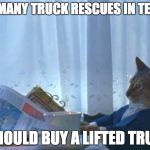 Investment cat newspaper | SO MANY TRUCK RESCUES IN TEXAS; I SHOULD BUY A LIFTED TRUCK | image tagged in investment cat newspaper | made w/ Imgflip meme maker