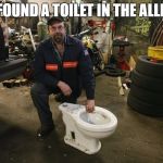 I tried it and it works good. | I FOUND A TOILET IN THE ALLEY | image tagged in toilet man,crapper,its free,it was used man,nice flow to it,stupid meme | made w/ Imgflip meme maker